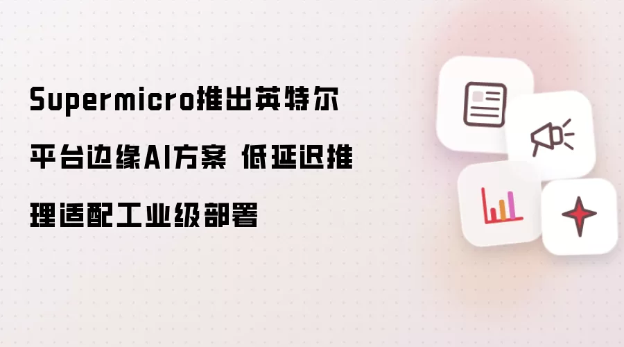 Supermicro�Ƴ�Ӣ�ض�ƽ̨��ԵAI���ӳ������������乤ҵ������