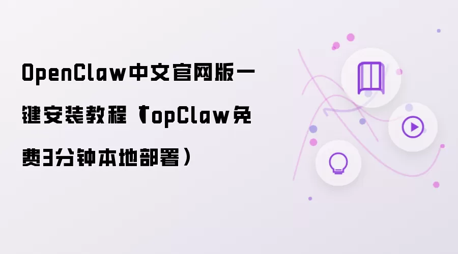 OpenClaw���Ĺ�����һ����װ�̳� TopClaw���3���ӱ��ز���