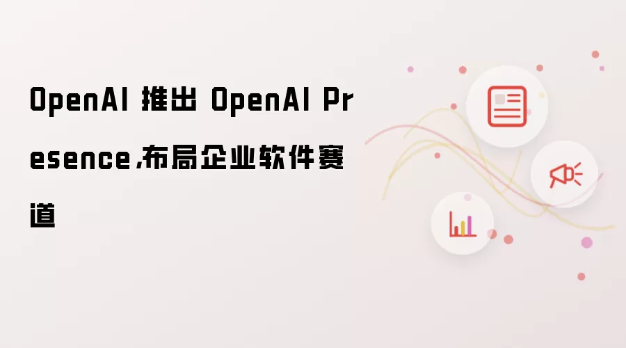 OpenAI�Ƴ�Presence��ʽ������ҵ��������