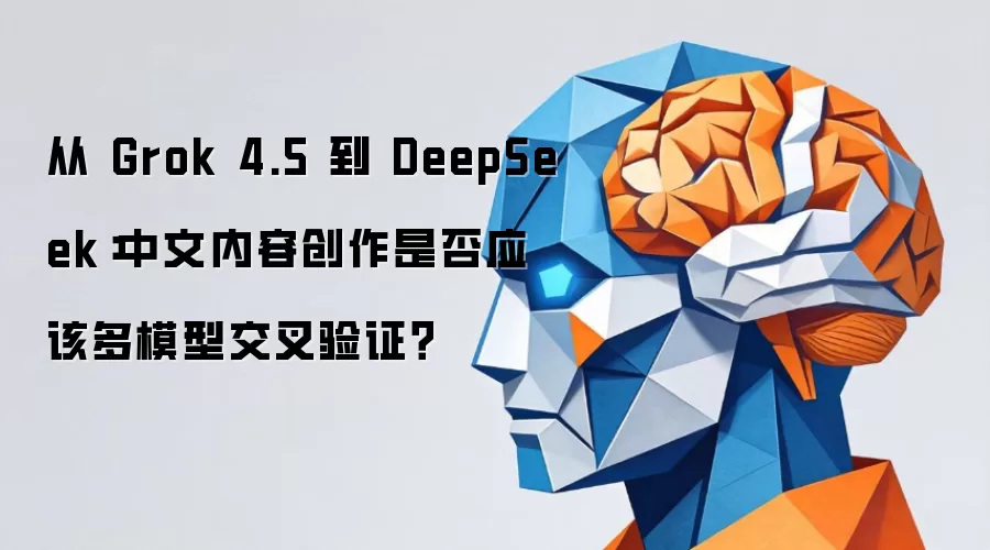 �� Grok 4.5 �� DeepSeek���������ݴ����Ƿ�Ӧ�ö�ģ�ͽ�����֤��
