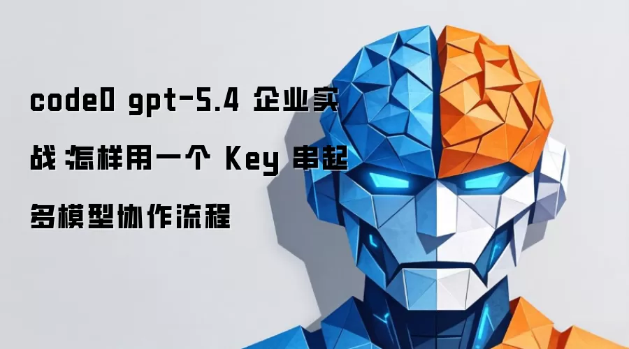 code0 gpt-5.4 ��ҵʵս��������һ�� Key �����ģ��Э������