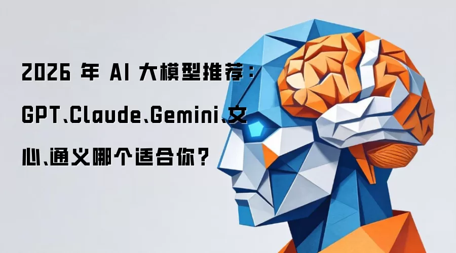 2026 �� AI ��ģ���Ƽ���GPT��Claude��Gemini�����ġ�ͨ���ĸ��ʺ��㣿