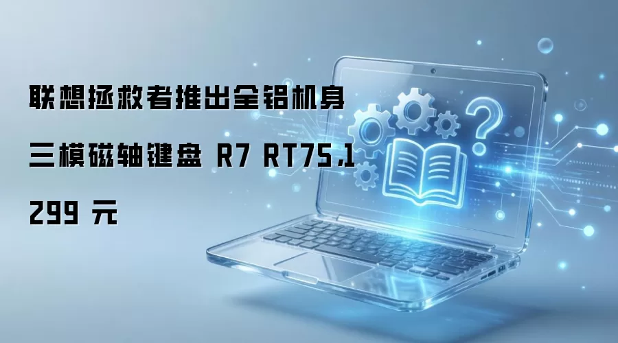 �����������Ƴ�R7 RT75ȫ��������ģ�������1299Ԫ