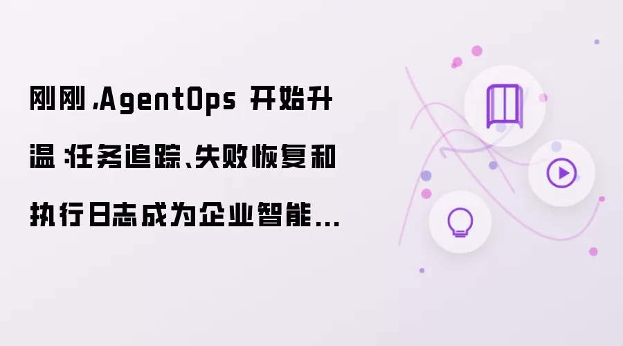 AgentOps���£�����׷�١�ʧ�ָܻ���ִ����־����ҵ�������µ���