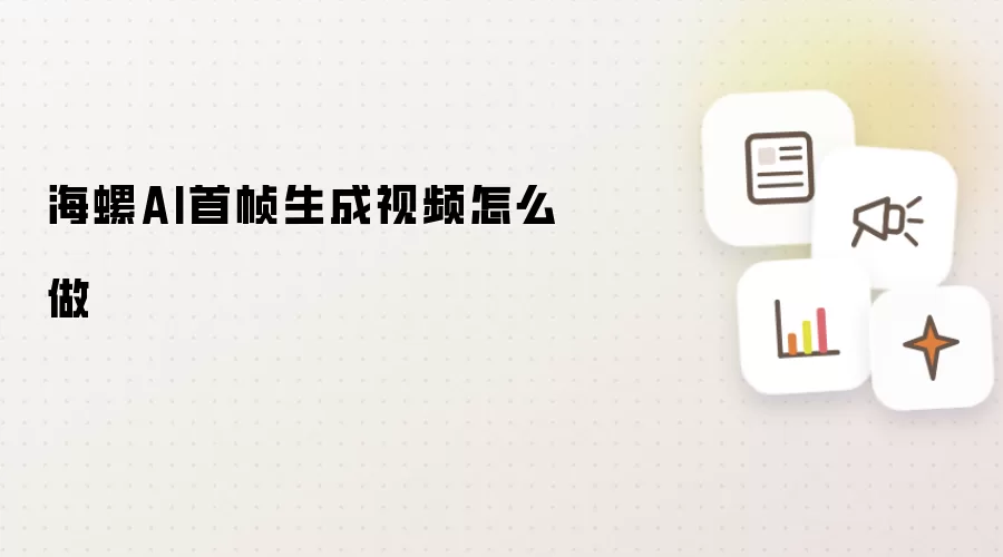 海螺AI首帧生成视频的详细操作方法和步骤_wishdown.com 海螺AI首帧生成视频怎么做