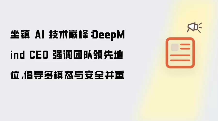 DeepMind CEOǿ����ģ̬�밲ȫ���أ��Ŷӱ���AI����