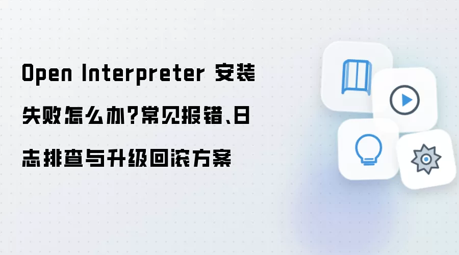 Open Interpreter��װʧ�ܴ���������������������־�Ų鼰�����ع�