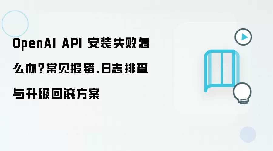 OpenAI API��װʧ�ܣ�������������־�Ų������ع�����