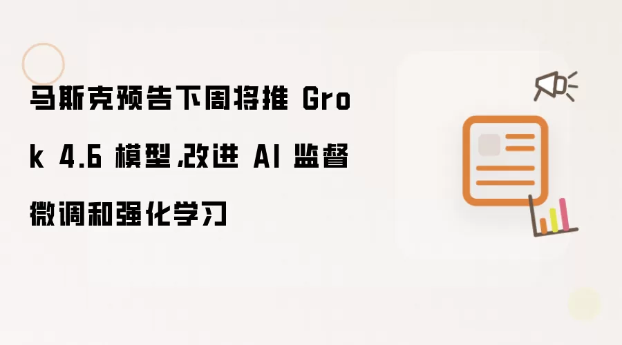 马斯克预告下周发布Grok 4.6 改进AI监督微调与强化学习_wishdown.com 马斯克预告下周将推 Grok 4.6 模型,改进 AI 监督微调和强化学习