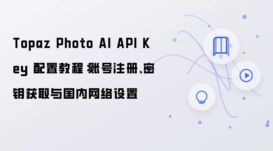 Topaz Photo AI API��Կ���ã��˺�ע������������