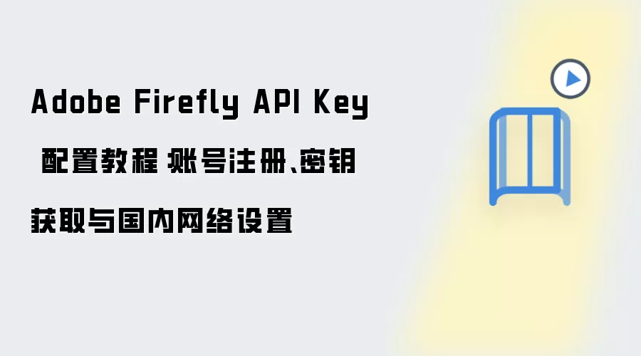 Adobe Firefly API Key ���ý̳̣�ע���˺š���Կ��ȡ�������������