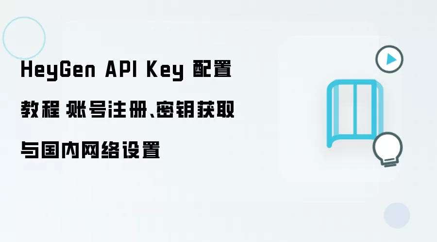 HeyGen API Key���ý̳̣��˺�ע�ᡢ��Կ��ȡ�������������
