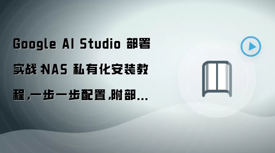 Google AI Studio NAS˽�л�����̳̣�һ���������밲ȫ����