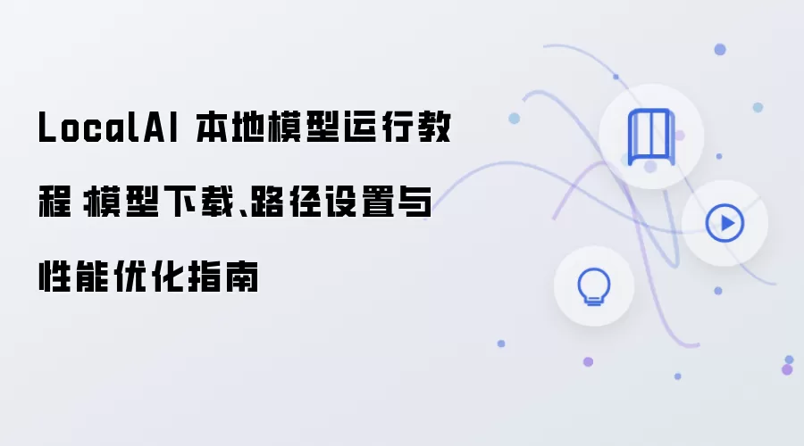 LocalAI����ģ�����н̳̣�ģ�����ء�·�������������Ż�