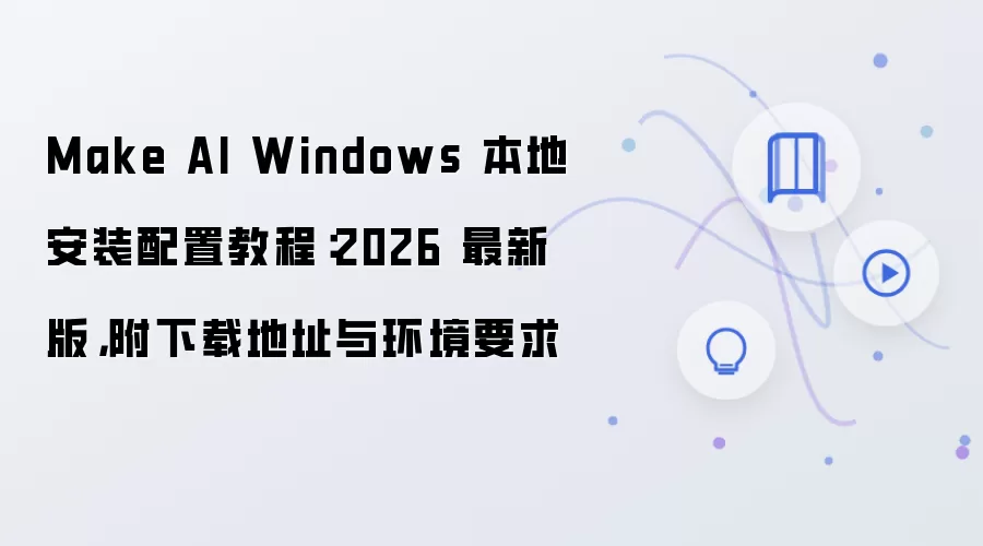 Make AI Windows 2026���°汾�ذ�װ���ý̸̳����ص�ַ�뻷��Ҫ��