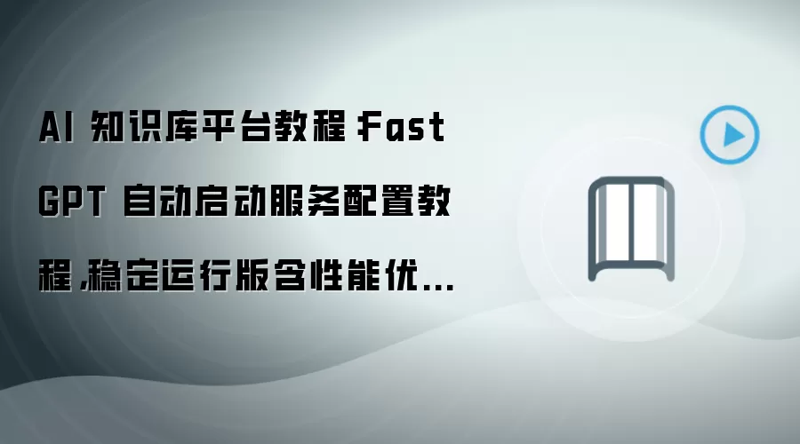 FastGPT�Զ������������ý̳̣��ȶ������������Ż�����