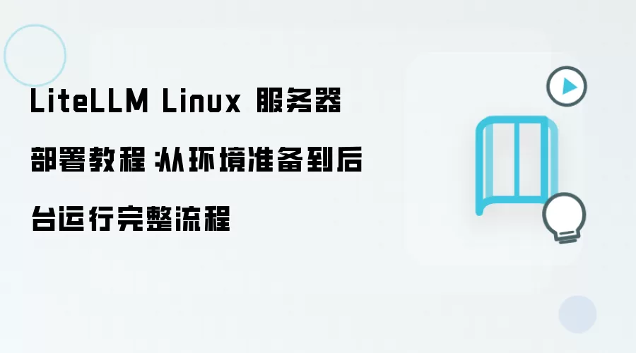 LiteLLM Linux����������ӻ���׼������̨���н̳�