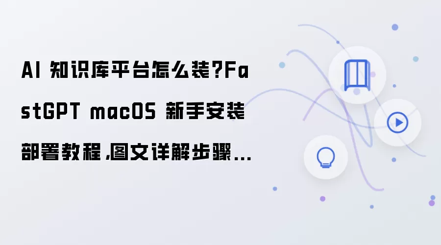 FastGPT macOS ��װ����̳� AI֪ʶ��ƽ̨����ͼ�����