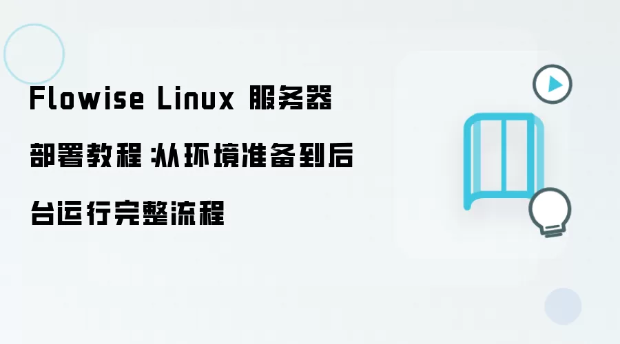 Flowise Linux���������������̳���⣺�ӻ���׼������̨����