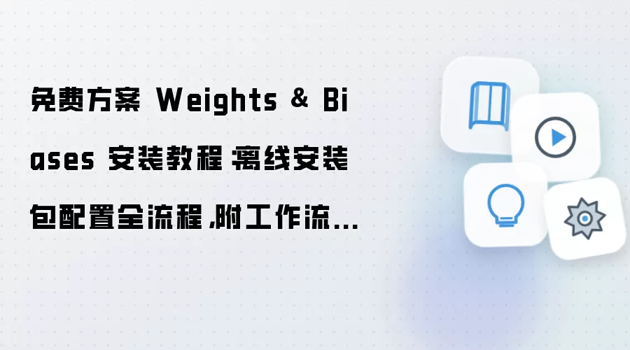 Weights & Biases ���߰�װ�̳� ��ѷ�������ȫ���̹�����ģ�嵼��