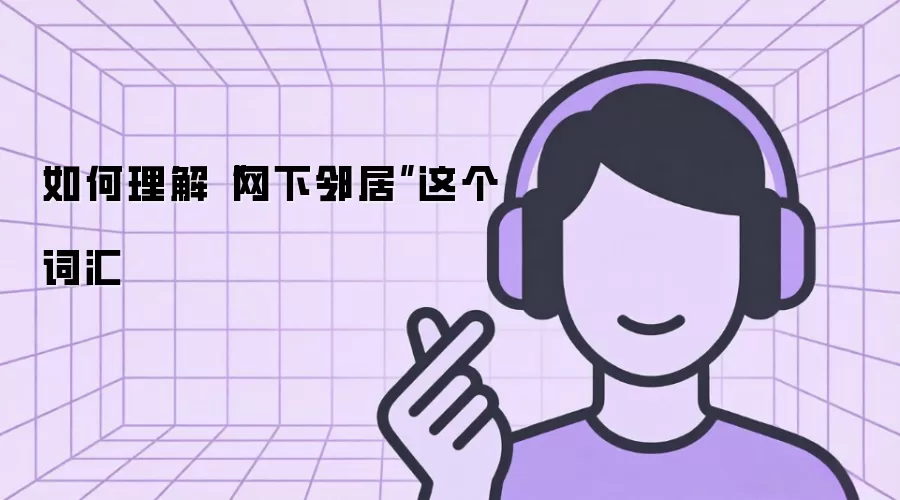 网下邻居”这个词汇该如何理解_wishdown.com 如何理解“网下邻居”这个词汇