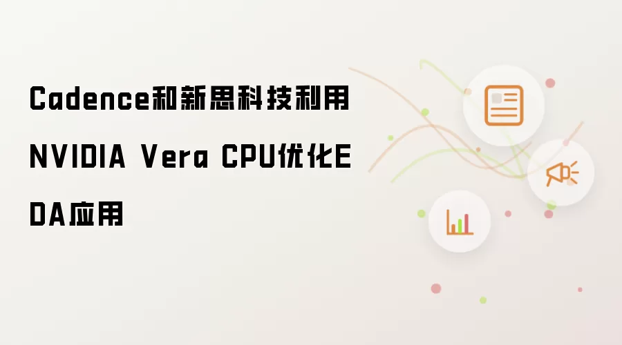 Cadence����˼�Ƽ�����NVIDIA Vera CPU�Ż�EDAӦ������