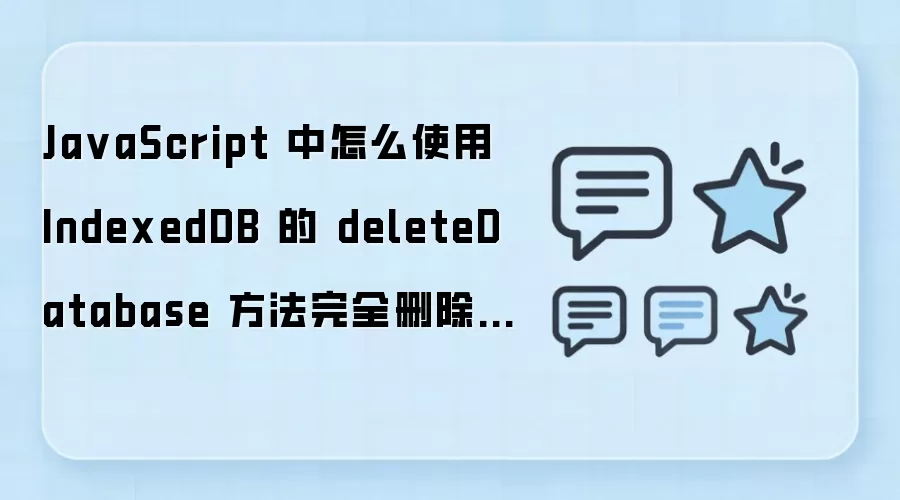 JavaScript中如何使用IndexedDB的deleteDatabase方法删除本地数据库_wishdown.com Ja vaScript 中怎么使用 IndexedDB 的 deleteDatabase 方法完全删除本地数据库