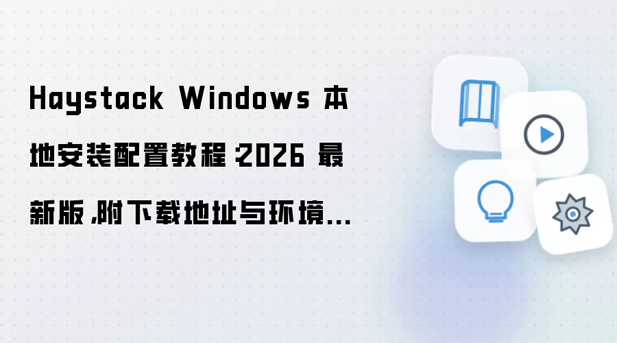 Haystack Windows���ذ�װ���ý̳������ص�ַ����Ҫ��2026��