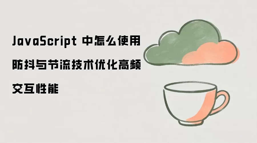 JavaScript防抖与节流用法详解及高频交互性能优化_wishdown.com Ja vaScript 中怎么使用防抖与节流技术优化高频交互性能