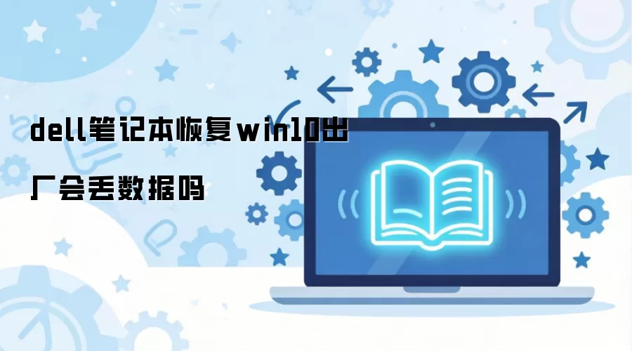 �����ʼǱ��ָ�Win10�������ûᶪʧ������