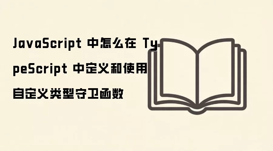 TypeScript中如何定义和使用自定义类型守卫函数_wishdown.com Ja vaScript 中怎么在 TypeScript 中定义和使用自定义类型守卫函数