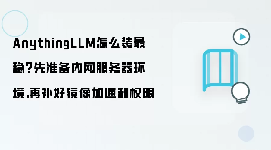AnythingLLM稳定安装指南:内网服务器环境、镜像加速与权限配置_wishdown.com AnythingLLM怎么装最稳?先准备内网服务器环境,再补好镜像加速和权限