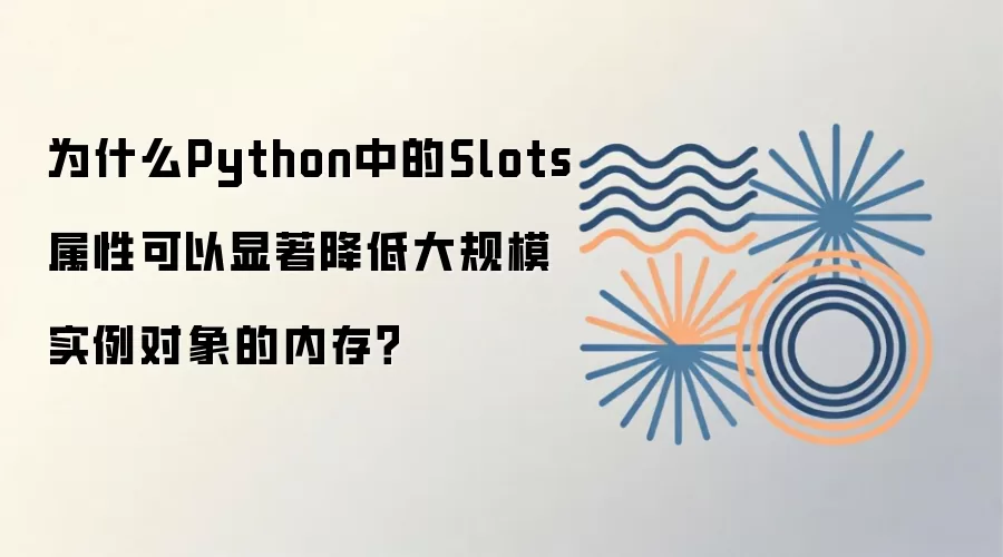 Python中为什么__slots__能显著降低大规模实例对象内存占用_wishdown.com 为什么Python中的Slots属性可以显著降低大规模实例对象的内存?
