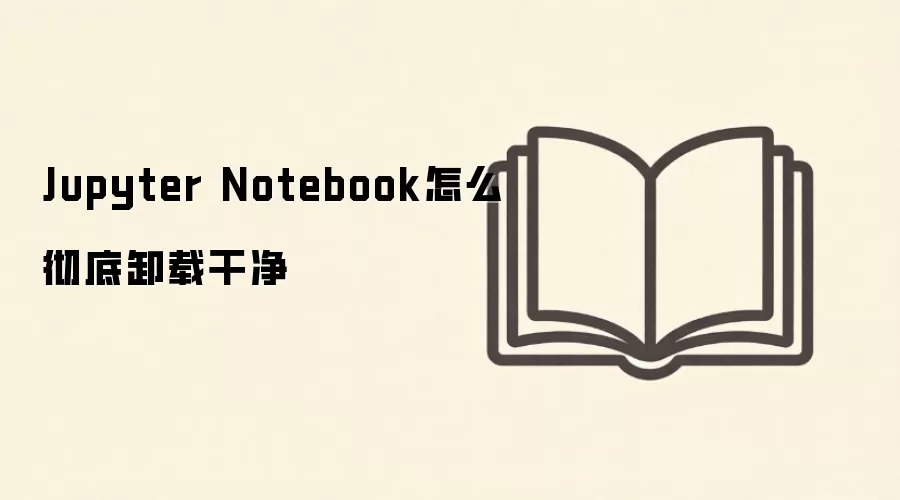 Jupyter Notebook����ж�ؽ̳̣���θɾ�ɾ�������ļ�