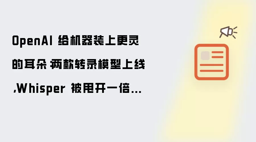 OpenAI��������ת¼ģ�ͣ�����ʶ��׼ȷ�ʳ�Whisperһ��