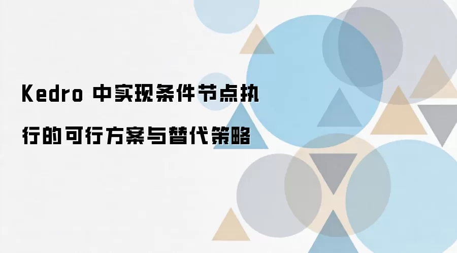 Kedro 条件节点执行实现方案与替代策略分析_wishdown.com Kedro 中实现条件节点执行的可行方案与替代策略