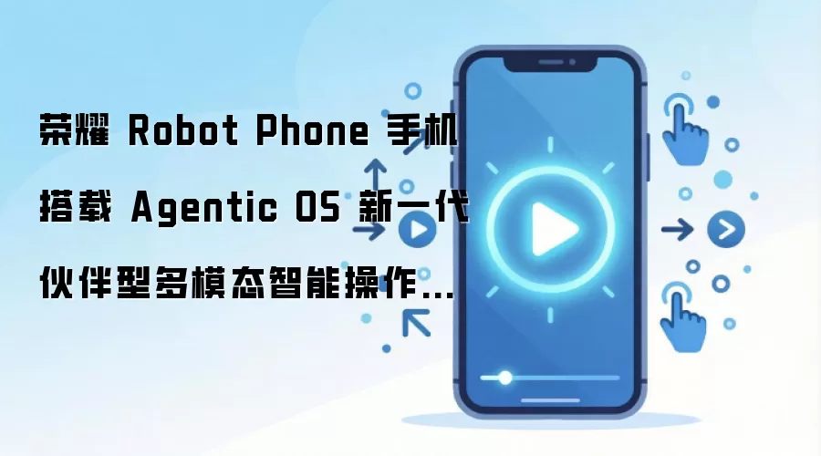 ��ҫRobot Phone�׷�YOYO Pro������һ��Agentic OS���ܲ���ϵͳ