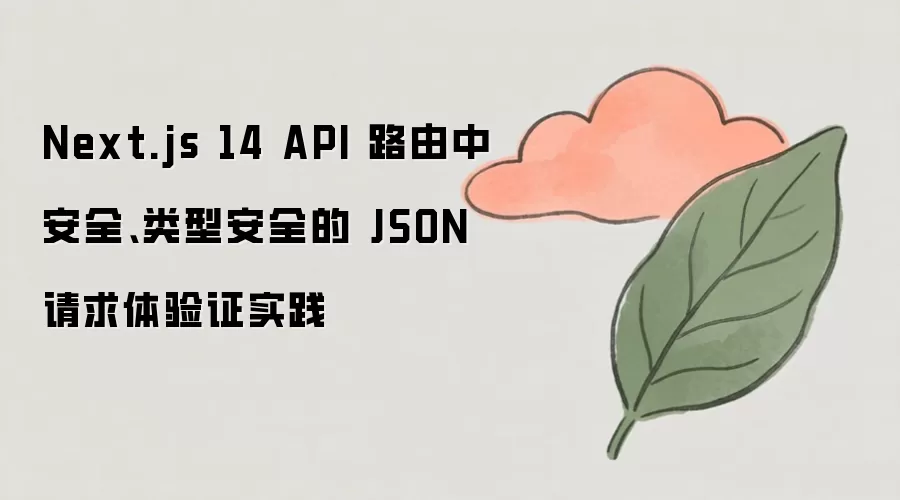 Next.js 14 API路由中安全且类型安全的JSON请求体验证实践_wishdown.com Next.js 14 API 路由中安全、类型安全的 JSON 请求体验证实践