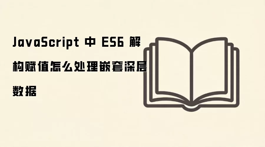 JavaScript中ES6解构赋值处理嵌套深层数据的方法_wishdown.com Ja vaScript 中 ES6 解构赋值怎么处理嵌套深层数据