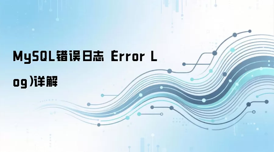 MySQL错误日志详解与常见问题排查技巧_wishdown.com MySQL错误日志(Error Log)详解