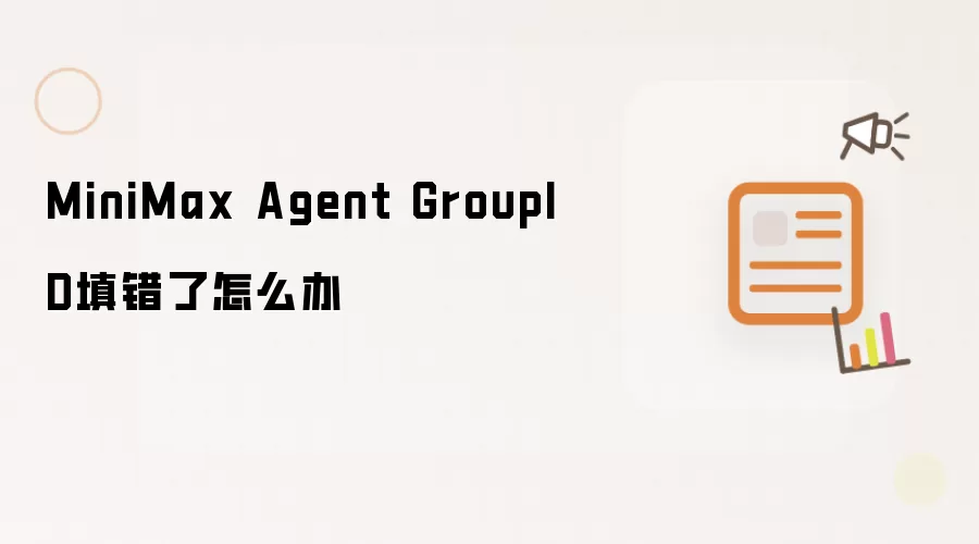 MiniMax Agent GroupID���������޸��봦��