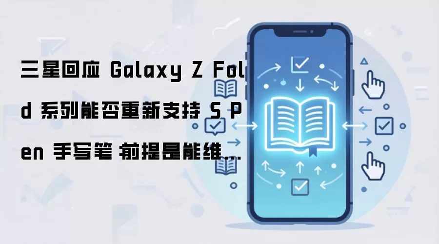 ���ǻ�ӦGalaxy Z Fold�Ƿ���֧��S Penǰ���Ǳ����ᱡ