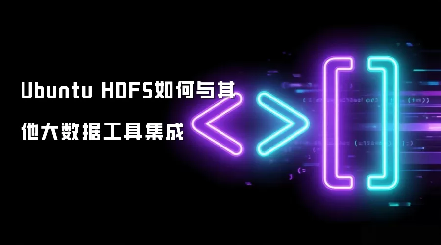Ubuntu环境下HDFS与其他大数据工具集成方法_wishdown.com Ubuntu HDFS如何与其他大数据工具集成