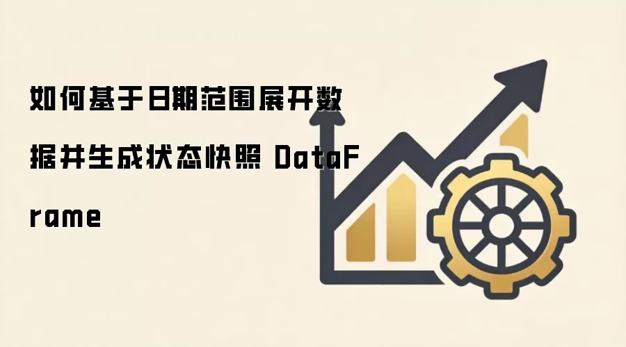 基于日期范围展开数据并生成状态快照DataFrame的方法_wishdown.com 如何基于日期范围展开数据并生成状态快照 DataFrame