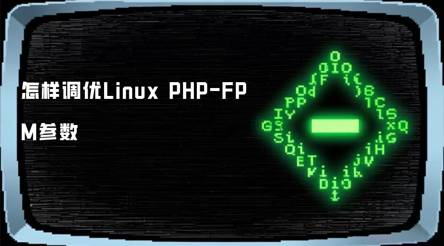Linux中PHP-FPM参数调优方法与性能优化指南_wishdown.com 怎样调优Linux PHP-FPM参数