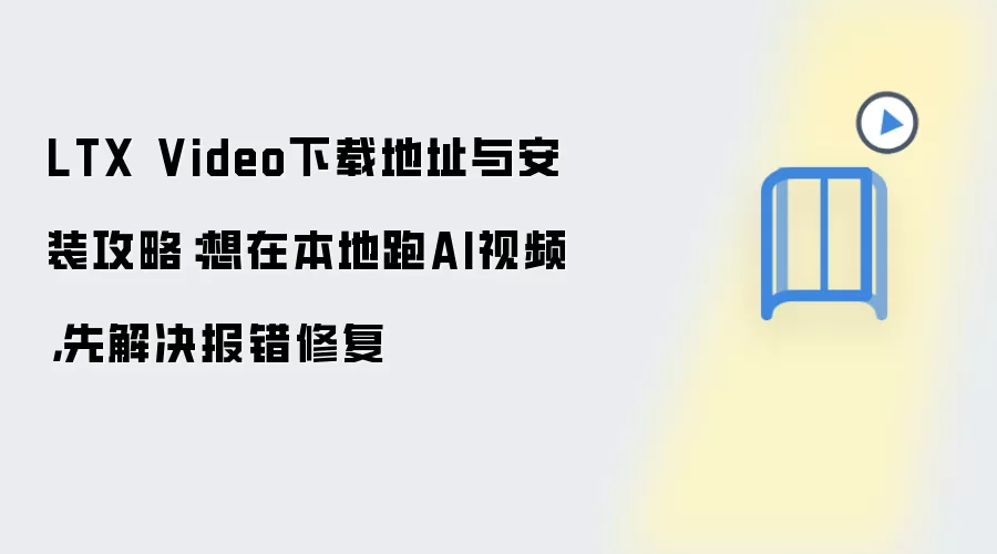 LTX Video���ص�ַ�밲װ�̳̣���������AI��Ƶ�����޸�ָ��