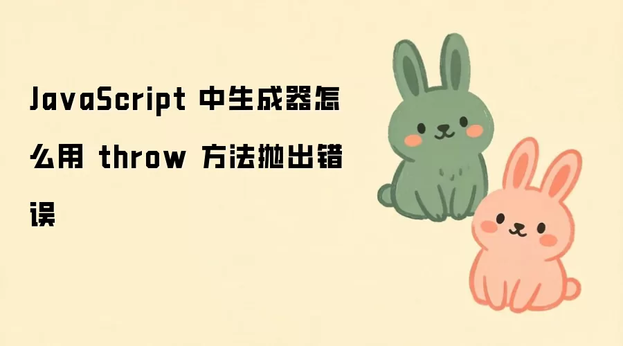JavaScript生成器中throw方法抛出错误的用法详解_wishdown.com Ja vaScript 中生成器怎么用 throw 方法抛出错误
