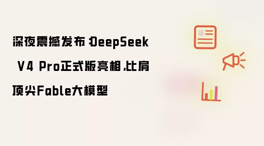 DeepSeek V4 Pro��ʽ�淢�������ܱȼ綥��Fable��ģ��