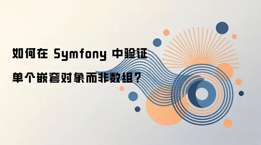 Symfony中如何验证单个嵌套对象而不是数组_wishdown.com 如何在 Symfony 中验证单个嵌套对象而非数组?