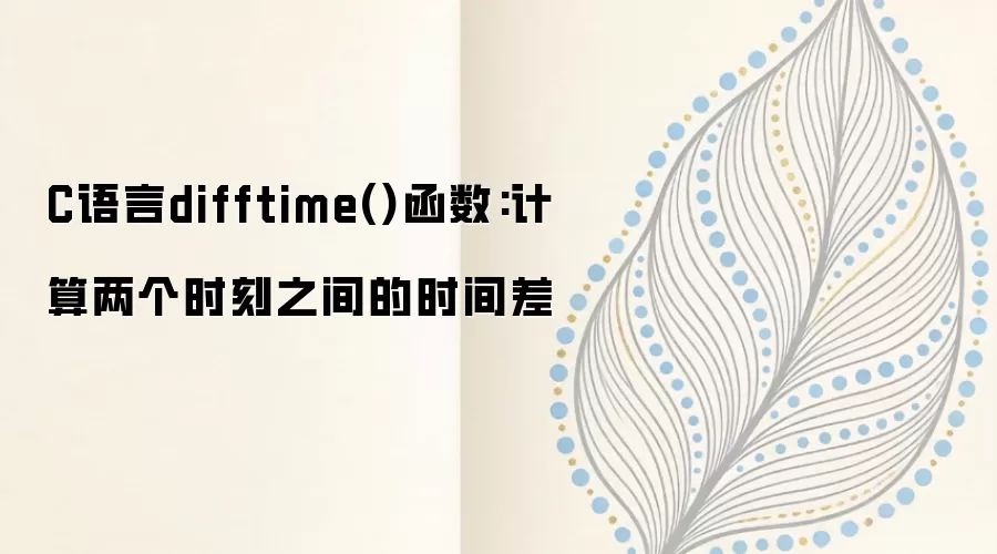 C����difftime�����÷�����������ʱ�̵�ʱ���